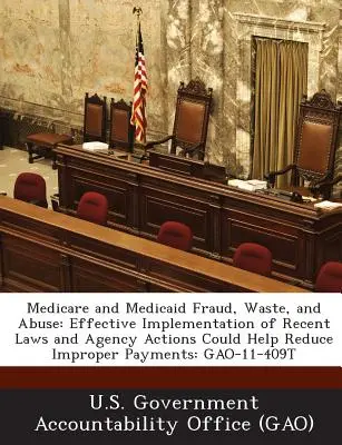 Fraude, gaspillage et abus dans le cadre de Medicare et Medicaid : La mise en œuvre effective des lois récentes et des actions de l'Agence pourrait contribuer à réduire les paiements indus : Gao-11- - Medicare and Medicaid Fraud, Waste, and Abuse: Effective Implementation of Recent Laws and Agency Actions Could Help Reduce Improper Payments: Gao-11-