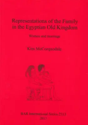 Représentations de la famille dans l'Ancien Empire égyptien : Les femmes et le mariage - Representations of the Family in the Egyptian Old Kingdom: Women and marriage