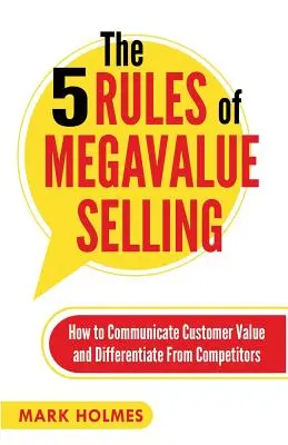 Les 5 règles de la vente à valeur ajoutée : Comment communiquer la valeur client et se différencier des concurrents - The 5 Rules of Megavalue Selling: How to Communicate Customer Value and Differentiate From Competitors