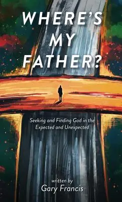 Où est mon père ? Chercher et trouver Dieu dans l'inattendu et l'inespéré - Where's My Father?: Seeking and Finding God in the Expected and Unexpected