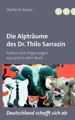 L'histoire du Dr Thilo Sarrazin : Fakten und Folgerungen aus und zu dem Buch Deutschland schafft sich ab » » - Die Alptrume des Dr. Thilo Sarrazin: Fakten und Folgerungen aus und zu dem Buch Deutschland schafft sich ab