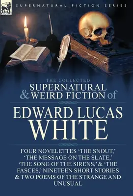 La collection de romans surnaturels et étranges d'Edward Lucas White : Quatre nouvelles : « Le museau », « Le message sur l'ardoise », « Le chant des sirènes ». - The Collected Supernatural and Weird Fiction of Edward Lucas White: Four Novelettes 'The Snout, ' 'The Message on the Slate, ' 'The Song of the Sirens