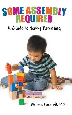 Un peu d'assemblage est nécessaire : Un guide pour être un parent avisé - Some Assembly Required: A Guide to Savvy Parenting