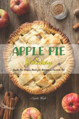 Apple Pie Holiday : Livre de recettes pour la tarte préférée des Américains - Apple Pie Holiday: Apple Pie Recipe Book for America's Favorite Pie