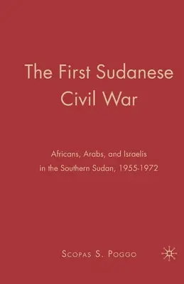 La première guerre civile soudanaise : Africains, Arabes et Israéliens dans le sud du Soudan, 1955-1972 - The First Sudanese Civil War: Africans, Arabs, and Israelis in the Southern Sudan, 1955-1972