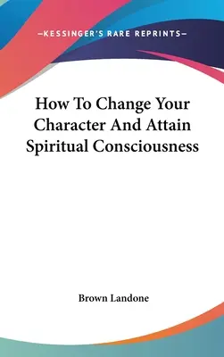 Comment changer votre caractère et atteindre la conscience spirituelle - How To Change Your Character And Attain Spiritual Consciousness