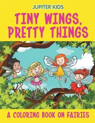 Ailes minuscules, jolies choses (un livre de coloriage sur les fées) - Tiny Wings, Pretty Things (A Coloring Book on Fairies)