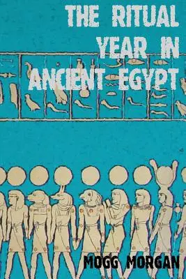 L'année rituelle dans l'Égypte ancienne : Calendriers lunaire et solaire et liturgie - The Ritual Year in Ancient Egypt: Lunar & Solar Calendars and Liturgy