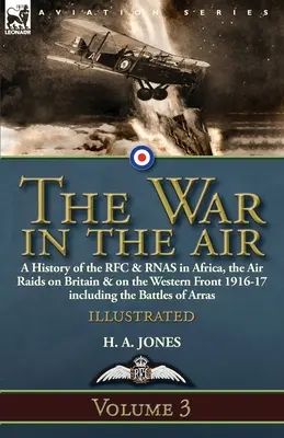 La guerre dans les airs - Volume 3 : une histoire du RFC et du RNAS en Afrique, des raids aériens sur la Grande-Bretagne et sur le front occidental en 1916-17, y compris les batailles de l'Atlantique Nord et de l'Atlantique Sud. - The War in the Air-Volume 3: a History of the RFC & RNAS in Africa, the Air Raids on Britain & on the Western Front 1916-17 including the Battles o