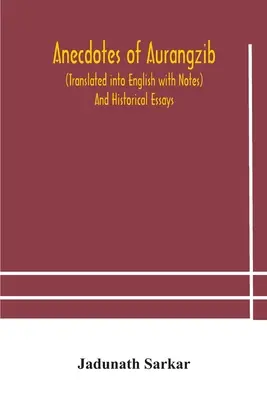 Anecdotes d'Aurangzib (traduites en anglais avec des notes) et essais historiques - Anecdotes of Aurangzib (Translated into English with Notes) And Historical Essays