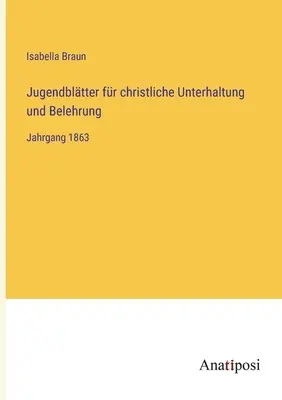 Jugendbltter fr christliche Unterhaltung und Belehrung : Jahrgang 1863 - Jugendbltter fr christliche Unterhaltung und Belehrung: Jahrgang 1863