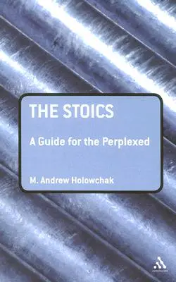 Les Stoïciens : Un guide pour les perplexes - The Stoics: A Guide for the Perplexed