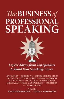 L'activité de conférencier professionnel : Conseils d'experts des meilleurs conférenciers pour bâtir votre carrière de conférencier - The Business of Professional Speaking: Expert Advice from Top Speakers to Build Your Speaking Career