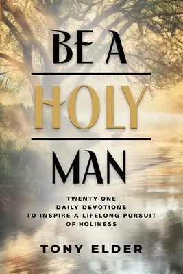 Soyez un homme saint : Vingt-et-une dévotions quotidiennes pour inspirer la recherche de la sainteté tout au long de la vie - Be a Holy Man: Twenty-one daily devotions to inspire a lifelong pursuit of holiness