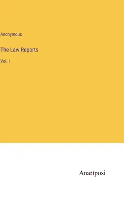 The Law Reports : Vol. I - The Law Reports: Vol. I