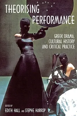 Théoriser la performance : Drame grec, histoire culturelle et pratique critique - Theorising Performance: Greek Drama, Cultural History and Critical Practice