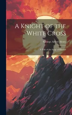 Un chevalier de la croix blanche : Récit du siège de Rhodes - A Knight of the White Cross: A Tale of the Siege of Rhodes