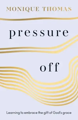 La pression en moins : apprendre à accueillir le don de la grâce de Dieu - Pressure Off: Learning to Embrace the Gift of God's Grace