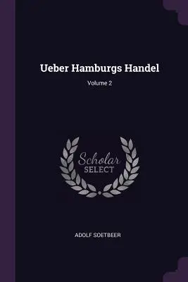 Ueber Hamburgs Handel ; Volume 2 - Ueber Hamburgs Handel; Volume 2