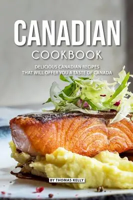 Livre de cuisine canadien : Délicieuses recettes canadiennes qui vous donneront un avant-goût du Canada - Canadian Cookbook: Delicious Canadian Recipes that will Offer you a Taste of Canada