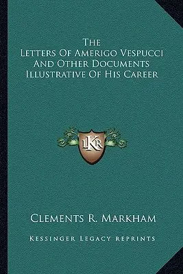 Les lettres d'Amerigo Vespucci et autres documents illustrant sa carrière - The Letters Of Amerigo Vespucci And Other Documents Illustrative Of His Career