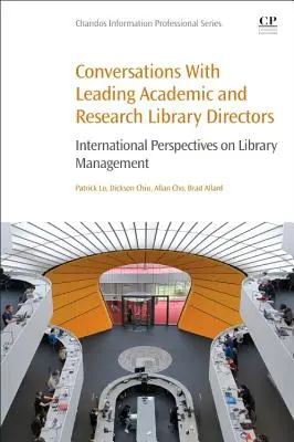 Conversations avec d'éminents directeurs de bibliothèques universitaires et de recherche : Perspectives internationales sur la gestion des bibliothèques - Conversations with Leading Academic and Research Library Directors: International Perspectives on Library Management