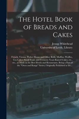 Le livre des pains et gâteaux de l'hôtel : Les pains français, viennois, Parker House et autres, les muffins, les gaufres, les gâteaux de thé ; la levure et les ferments ; la levure de bière. - The Hotel Book of Breads and Cakes: French, Vienna, Parker House and Other Rolls, Muffins, Waffles, Tea Cakes; Stock Yeast, and Ferment; Yeast-raised