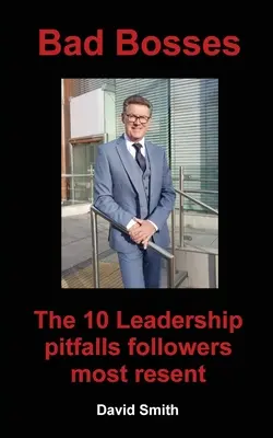 Les mauvais patrons : Les 10 pièges du leadership auxquels les suiveurs s'opposent le plus - Bad Bosses: The 10 Leadership Pitfalls Followers Most Resent