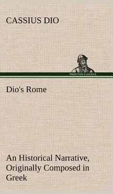 La Rome de Dio, Volume 6 Un récit historique composé à l'origine en grec sous les règnes de Septime Sévère, Geta et Caracalla, Macrinus, Elagab... - Dio's Rome, Volume 6 An Historical Narrative Originally Composed in Greek During The Reigns of Septimius Severus, Geta and Caracalla, Macrinus, Elagab