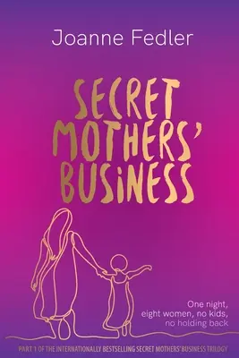 Les affaires secrètes des mères : Une nuit, huit femmes, pas d'enfants, pas de retenue - Secret Mothers' Business: One night, eight women, no kids, no holding back