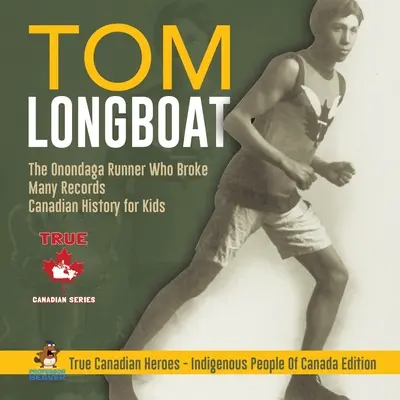Tom Longboat - Le coureur Onondaga qui a battu de nombreux records Histoire canadienne pour enfants Les vrais héros canadiens - Édition des peuples autochtones du Canada - Tom Longboat - The Onondaga Runner Who Broke Many Records Canadian History for Kids True Canadian Heroes - Indigenous People Of Canada Edition
