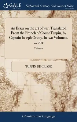 Essai sur l'art de la guerre. Traduit du français du comte Turpin par le capitaine Joseph Otway. En deux volumes. ... de 2 ; Volume 1 - An Essay on the art of war. Translated From the French of Count Turpin, by Captain Joseph Otway. In two Volumes. ... of 2; Volume 1