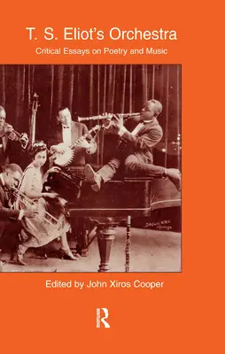 L'orchestre de T.S. Eliot : Essais critiques sur la poésie et la musique - T.S. Eliot's Orchestra: Critical Essays on Poetry and Music