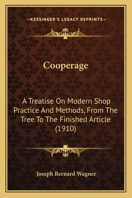 La tonnellerie : Un traité sur les pratiques et les méthodes de l'atelier moderne, de l'arbre à l'article fini (1910) - Cooperage: A Treatise On Modern Shop Practice And Methods, From The Tree To The Finished Article (1910)