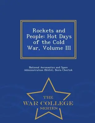 Rockets and People : Hot Days of the Cold War, Volume III - War College Series - Rockets and People: Hot Days of the Cold War, Volume III - War College Series