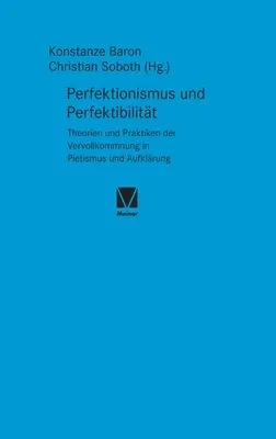 Perfektionismus und Perfektibilitt : Theorien und Praktiken der Vervollkommnung in Pietismus und Aufklrung (en anglais) - Perfektionismus und Perfektibilitt: Theorien und Praktiken der Vervollkommnung in Pietismus und Aufklrung