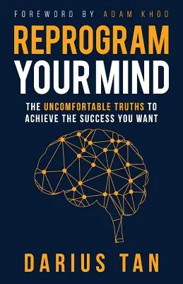 Reprogrammer votre esprit : Les vérités inconfortables pour atteindre le succès que vous voulez - Reprogram Your Mind: The Uncomfortable Truths To Achieve The Success You Want