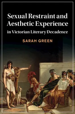 Contrainte sexuelle et expérience esthétique dans la décadence littéraire victorienne - Sexual Restraint and Aesthetic Experience in Victorian Literary Decadence