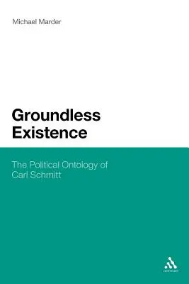 L'existence sans fondement : L'ontologie politique de Carl Schmitt - Groundless Existence: The Political Ontology of Carl Schmitt