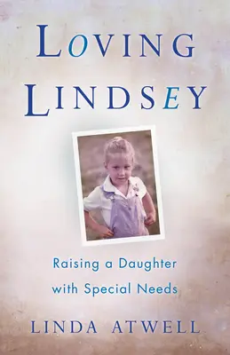 Aimer Lindsey : Élever une fille aux besoins particuliers - Loving Lindsey: Raising a Daughter with Special Needs