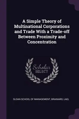 Une théorie simple des sociétés multinationales et du commerce avec un compromis entre proximité et concentration - A Simple Theory of Multinational Corporations and Trade With a Trade-off Between Proximity and Concentration