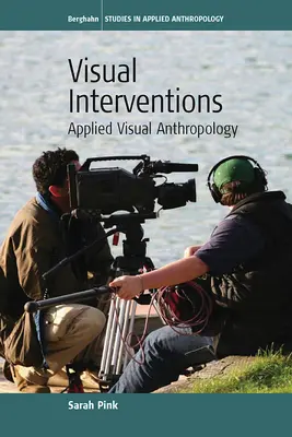 Interventions visuelles : Anthropologie visuelle appliquée - Visual Interventions: Applied Visual Anthropology