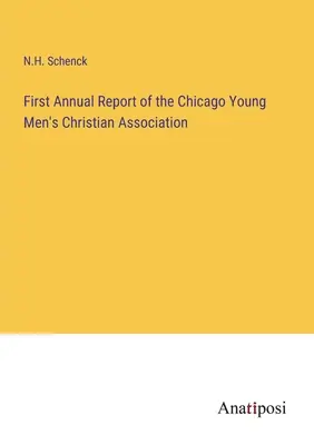 Premier rapport annuel de l'Association chrétienne des jeunes gens de Chicago - First Annual Report of the Chicago Young Men's Christian Association