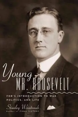 Le jeune M. Roosevelt : Introduction du Fdr à la guerre, à la politique et à la vie - Young Mr. Roosevelt: Fdr's Introduction to War, Politics, and Life