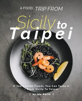 Un voyage culinaire de la Sicile à Taipei : Si vous ne pouvez pas voyager, vous pouvez le goûter - De la Sicile à Taipei - A Food Trip From Sicily To Taipei: If You Cannot Travel, You Can Taste It - From Sicily To Taipei