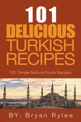 L'esprit de la Turquie - 101 recettes turques simples et délicieuses pour toute la famille - The Spirit of Turkey - 101 Simple and Delicious Turkish Recipes for the Entire Family