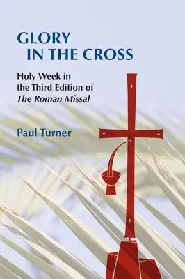 La gloire de la croix : La Semaine Sainte dans la troisième édition du Missel Romain - Glory in the Cross: Holy Week in the Third Edition of the Roman Missal