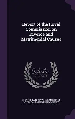 Rapport de la Commission royale sur le divorce et les causes matrimoniales - Report of the Royal Commission on Divorce and Matrimonial Causes