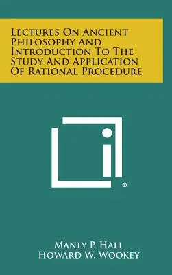 Lectures on Ancient Philosophy and Introduction to the Study and Application of Rational Procedure (Conférences sur la philosophie ancienne et introduction à l'étude et à l'application de la procédure rationnelle) - Lectures on Ancient Philosophy and Introduction to the Study and Application of Rational Procedure