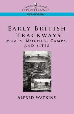 Les premières voies ferrées britanniques : Douves, monticules, camps et sites - Early British Trackways: Moats, Mounds, Camps and Sites